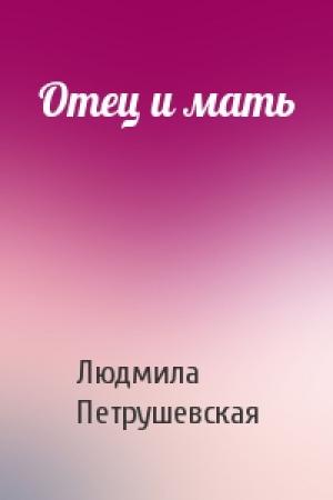 Обложка книги «Отец и мать» — Людмила Петрушевская
