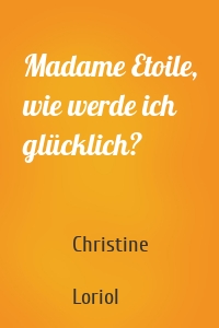 Madame Etoile, wie werde ich glücklich?