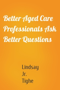 Better Aged Care Professionals Ask Better Questions