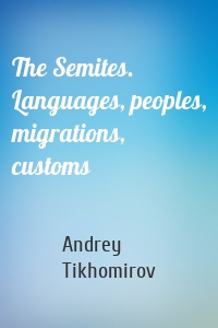 The Semites. Languages, peoples, migrations, customs
