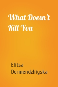 What Doesn't Kill You