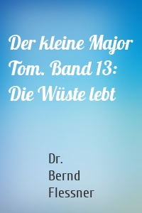 Der kleine Major Tom. Band 13: Die Wüste lebt