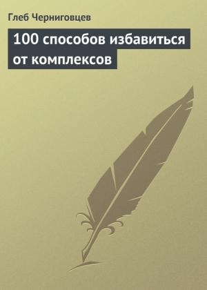 Обложка книги «100 способов избавиться от комплексов» — Глеб Черниговцев