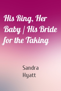His Ring, Her Baby / His Bride for the Taking