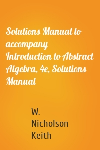 Solutions Manual to accompany Introduction to Abstract Algebra, 4e, Solutions Manual