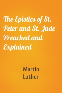 The Epistles of St. Peter and St. Jude - Preached and Explained