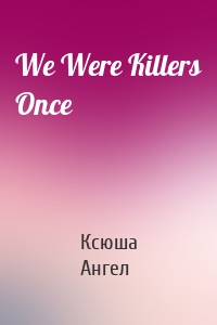 We Were Killers Once