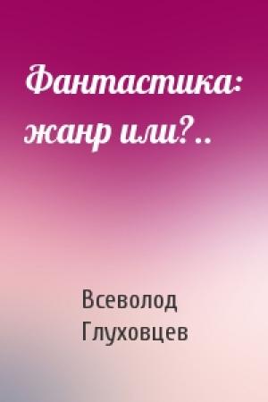 Обложка книги «Фантастика: жанр или?..» — Всеволод Глуховцев