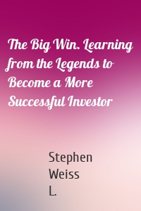 The Big Win. Learning from the Legends to Become a More Successful Investor