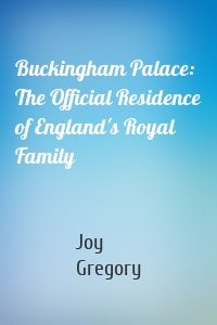 Buckingham Palace: The Official Residence of England's Royal Family