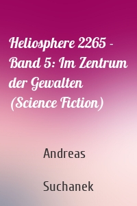 Heliosphere 2265 - Band 5: Im Zentrum der Gewalten (Science Fiction)