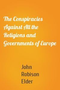 The Conspiracies Against All the Religions and Governments of Europe