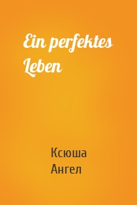 Ein perfektes Leben