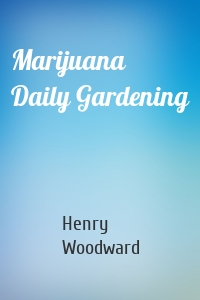 Marijuana Daily Gardening