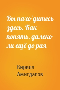 Вы нахо́дитесь здесь. Как понять, далеко ли ещё до рая