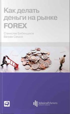 Обложка книги «Как делать деньги на рынке Forex» — Станислав Гребенщиков, Ваграм Саядов