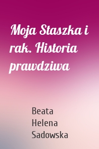 Moja Staszka i rak. Historia prawdziwa