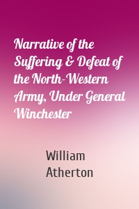 Narrative of the Suffering & Defeat of the North-Western Army, Under General Winchester