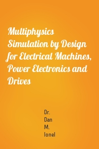 Multiphysics Simulation by Design for Electrical Machines, Power Electronics and Drives