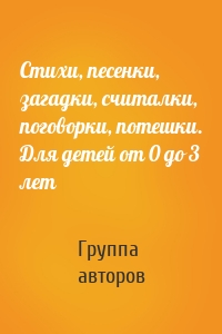 Стихи, песенки, загадки, считалки, поговорки, потешки. Для детей от 0 до 3 лет