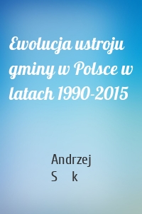 Ewolucja ustroju gminy w Polsce w latach 1990-2015