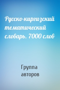 Русско-киргизский тематический словарь. 7000 слов