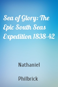 Sea of Glory: The Epic South Seas Expedition 1838–42