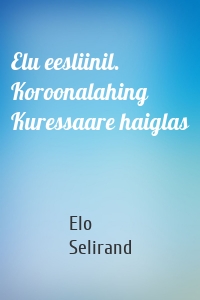 Elu eesliinil. Koroonalahing Kuressaare haiglas