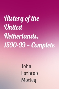 History of the United Netherlands, 1590-99 — Complete