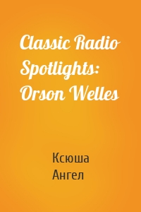 Classic Radio Spotlights: Orson Welles