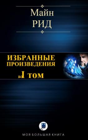 Обложка книги «ИЗБРАННЫЕ ПРОИЗВЕДЕНИЯ. Том I» — Майн Рид