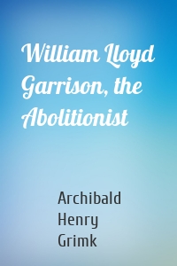 William Lloyd Garrison, the Abolitionist