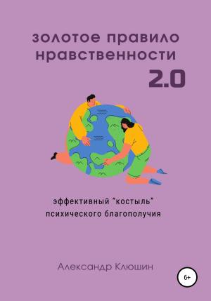 Обложка книги «Золотое правило нравственности 2.0» — Александр Клюшин
