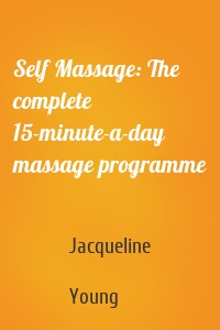 Self Massage: The complete 15-minute-a-day massage programme