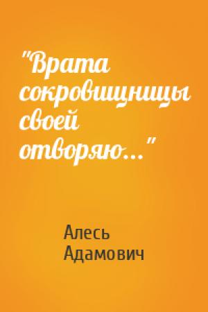 Обложка книги «"Врата сокровищницы своей отворяю..."» — Алесь Адамович