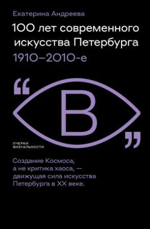 Обложка книги «100 лет современного искусства Петербурга. 1910 – 2010-е» — Екатерина Андреева