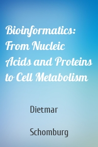 Bioinformatics: From Nucleic Acids and Proteins to Cell Metabolism