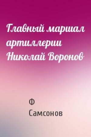 Обложка книги «Главный маршал артиллерии Николай Воронов» — Ф Самсонов