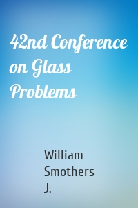 42nd Conference on Glass Problems
