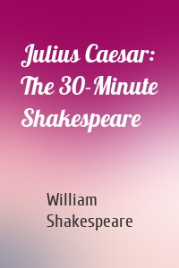 Julius Caesar: The 30-Minute Shakespeare