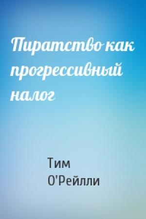 Обложка книги «Пиратство как прогрессивный налог» — Тим О'Рейлли
