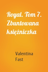 Royal. Tom 7. Zbuntowana księżniczka