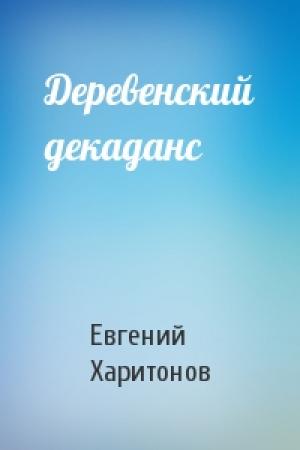 Обложка книги «Деревенский декаданс» — Евгений Викторович Харитонов