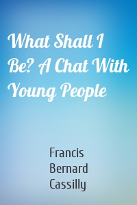 What Shall I Be? A Chat With Young People