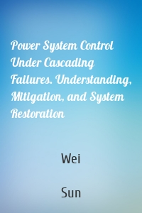 Power System Control Under Cascading Failures. Understanding, Mitigation, and System Restoration