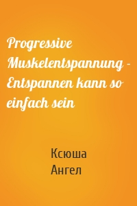 Progressive Muskelentspannung - Entspannen kann so einfach sein