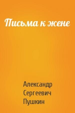 Обложка книги «Письма к жене» — Александр Пушкин