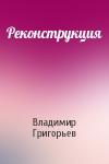 Владимир Григорьев - Реконструкция