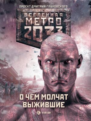 Обложка книги «Метро 2033: О чем молчат выжившие (сборник)» — Евгений Шапоров, Ирина Баранова, Анна Калинкина, Андрей Архипов, Борис Харькин, Сергей Семенов, Дмитрий Дмитриев, Александра Тверских, Юрий Уленгов, Виктор Давидюк, Андрей Гребенщиков, Артем Степанов, Сергей Чехин, Ирина Бакулина, Дмитрий Манасыпов, Игорь Вардунас, Сергей Шивков, Станислав Богомолов