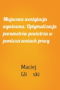 Miejscowa wentylacja wywiewna. Optymalizacja parametrów powietrza w pomieszczeniach pracy